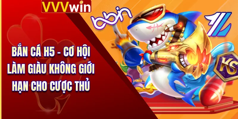 Bắn Cá H5 - Cơ Hội Làm Giàu Không Giới Hạn Cho Cược Thủ 4 Bắn Cá H5