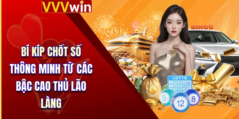 Xổ Số VVVWin 4 Bí kíp chốt số thông minh từ các bậc cao thủ lão làng