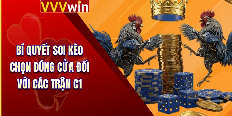 Trực Tiếp Đá Gà C1 - Đỉnh Cao Chiến Kê Dũng Mãnh 5 Sao 3 Bí quyết soi kèo chọn đúng cửa đối với các trận C1