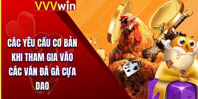 Đá Gà Cựa Dao - Những Quy Tắc Cá Cược Cần Biết Tại VVVWin 3 Các yêu cầu cơ bản khi tham gia vào các ván đá gà cựa dao