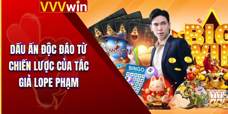 Tác Giả Lope Phạm 3 Dấu ấn độc đáo từ chiến lược của tác giả Lope Phạm