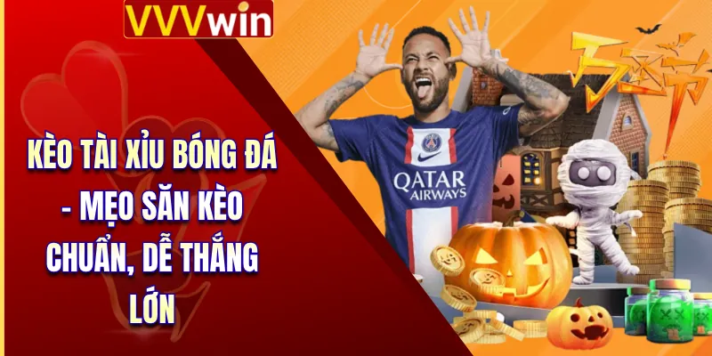 Kèo Tài Xỉu Bóng Đá - Mẹo Săn Kèo Chuẩn, Dễ Thắng Lớn 7 Kèo Tài Xỉu Bóng Đá