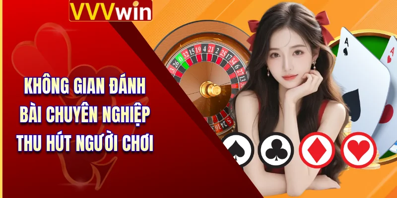 Casino VVVWin 1 Không gian đánh bài chuyên nghiệp thu hút người chơi