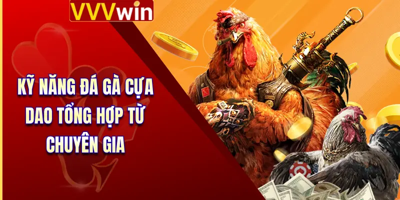 Đá Gà Cựa Dao - Những Quy Tắc Cá Cược Cần Biết Tại VVVWin 4 Kỹ năng đá gà cựa dao tổng hợp từ chuyên gia