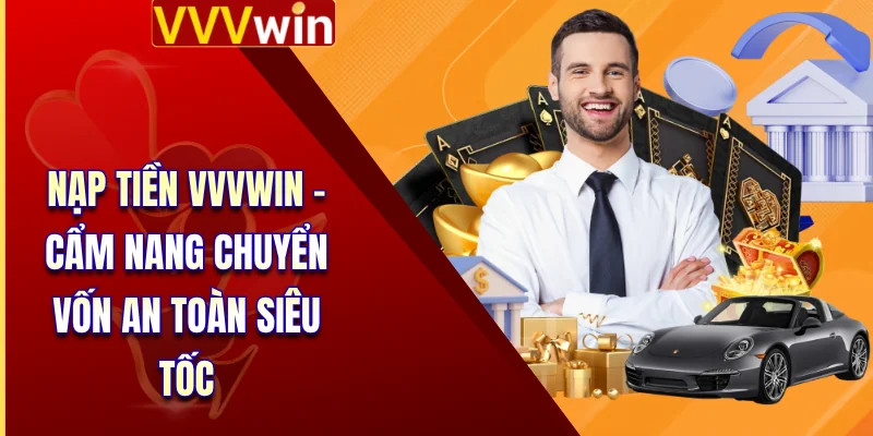Nạp Tiền VVVWin - Cẩm Nang Chuyển Vốn An Toàn Siêu Tốc 4 Nạp Tiền VVVWin