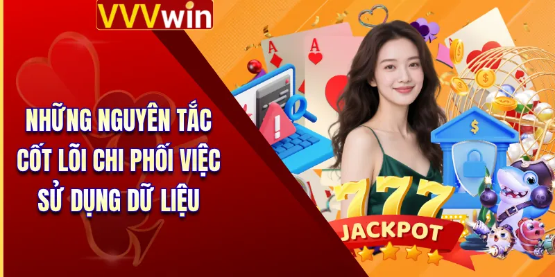 Chính Sách Bảo Mật VVVWin 2 Những nguyên tắc cốt lõi chi phối việc sử dụng dữ liệu