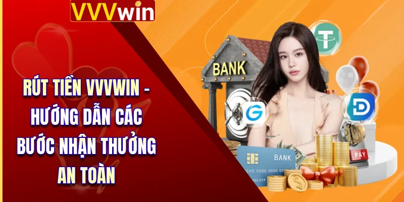 Rút Tiền VVVWin - Hướng Dẫn Các Bước Nhận Thưởng An Toàn 1 Rút Tiền VVVWin